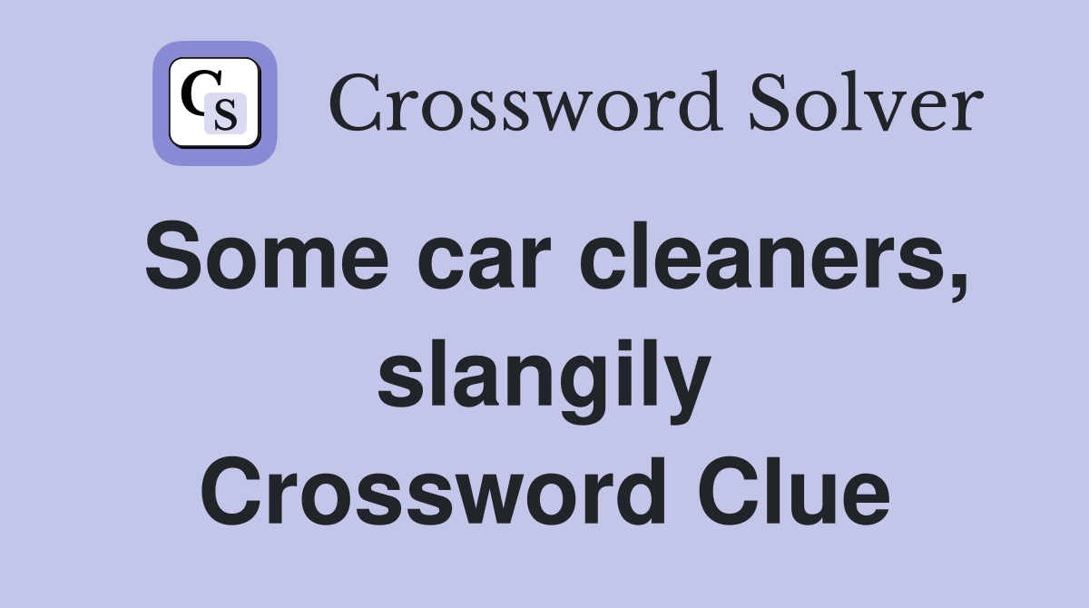 Some car cleaners, slangily Crossword Clue