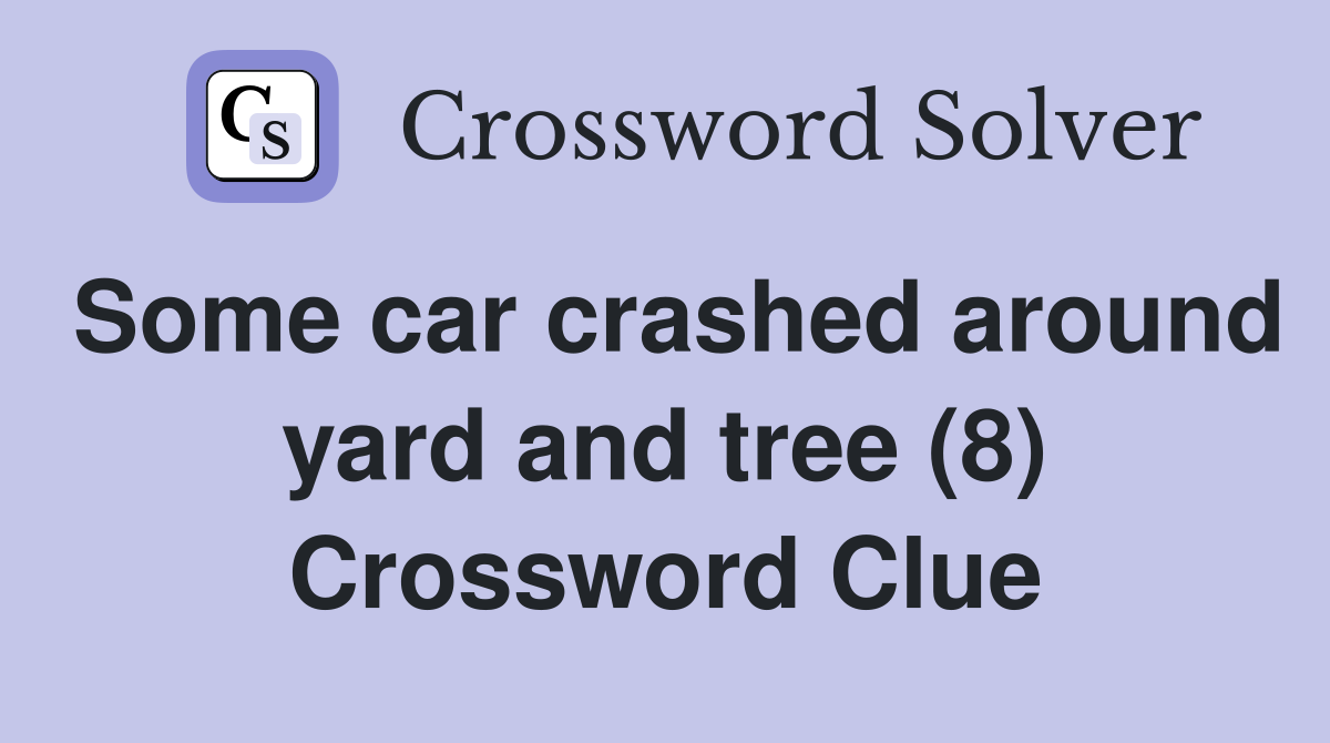 Some car crashed around yard and tree (8) Crossword Clue