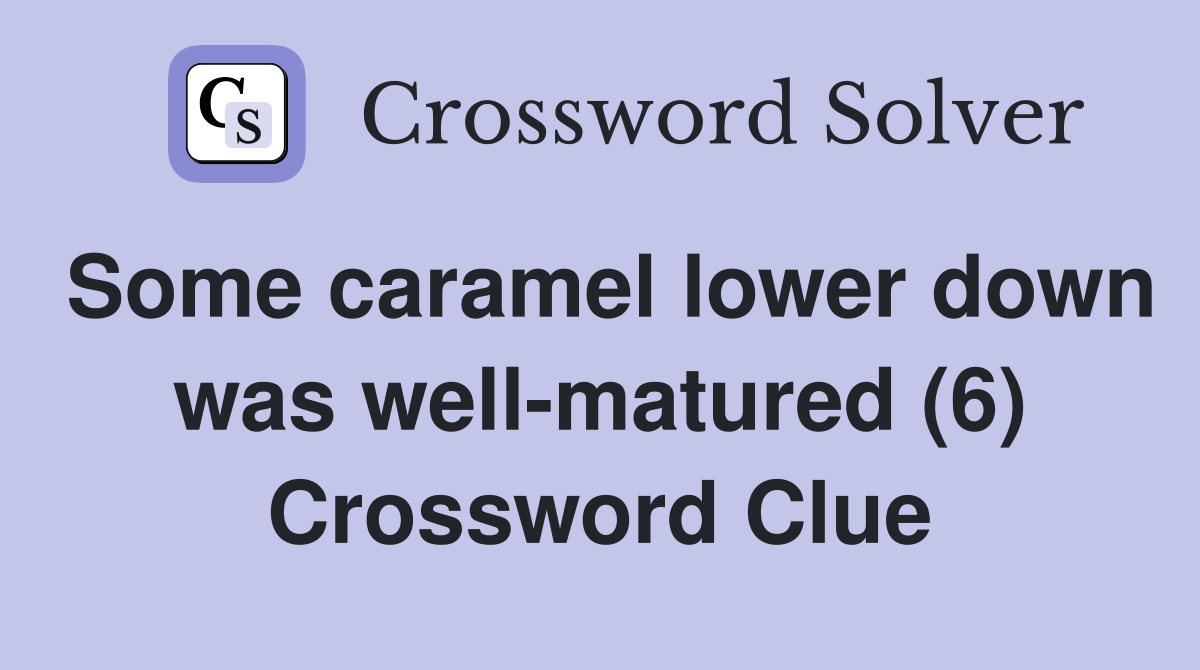 Some caramel lower down was well-matured (6) Crossword Clue