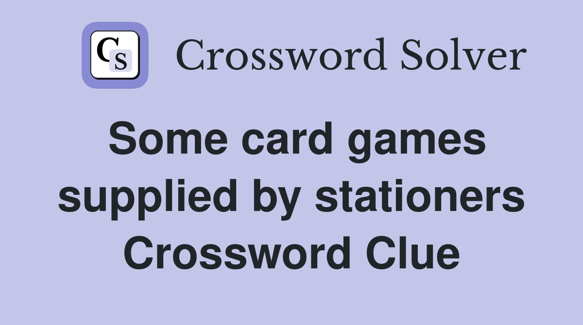 Some card games supplied by stationers Crossword Clue