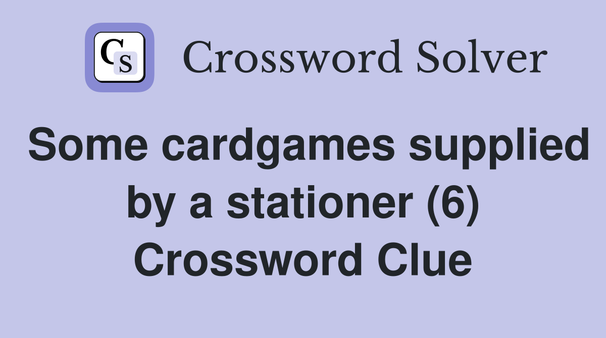Some cardgames supplied by a stationer (6) Crossword Clue