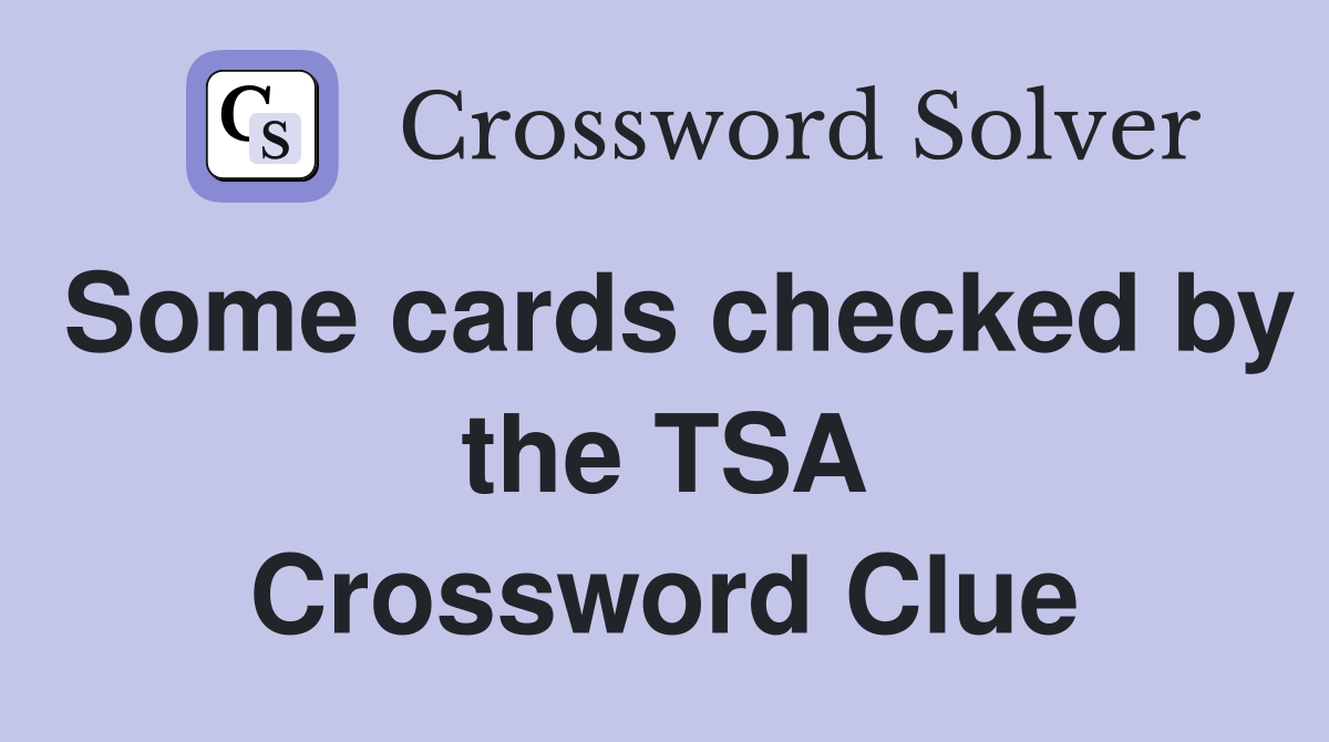 Some cards checked by the TSA Crossword Clue