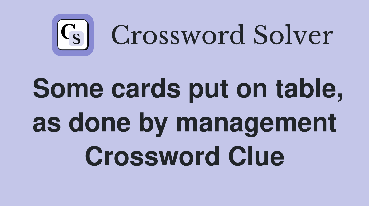 Some cards put on table, as done by management Crossword Clue