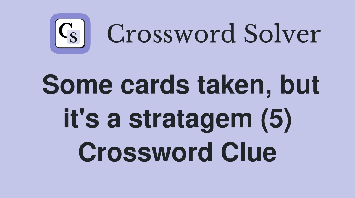 Some cards taken, but it's a stratagem (5) Crossword Clue