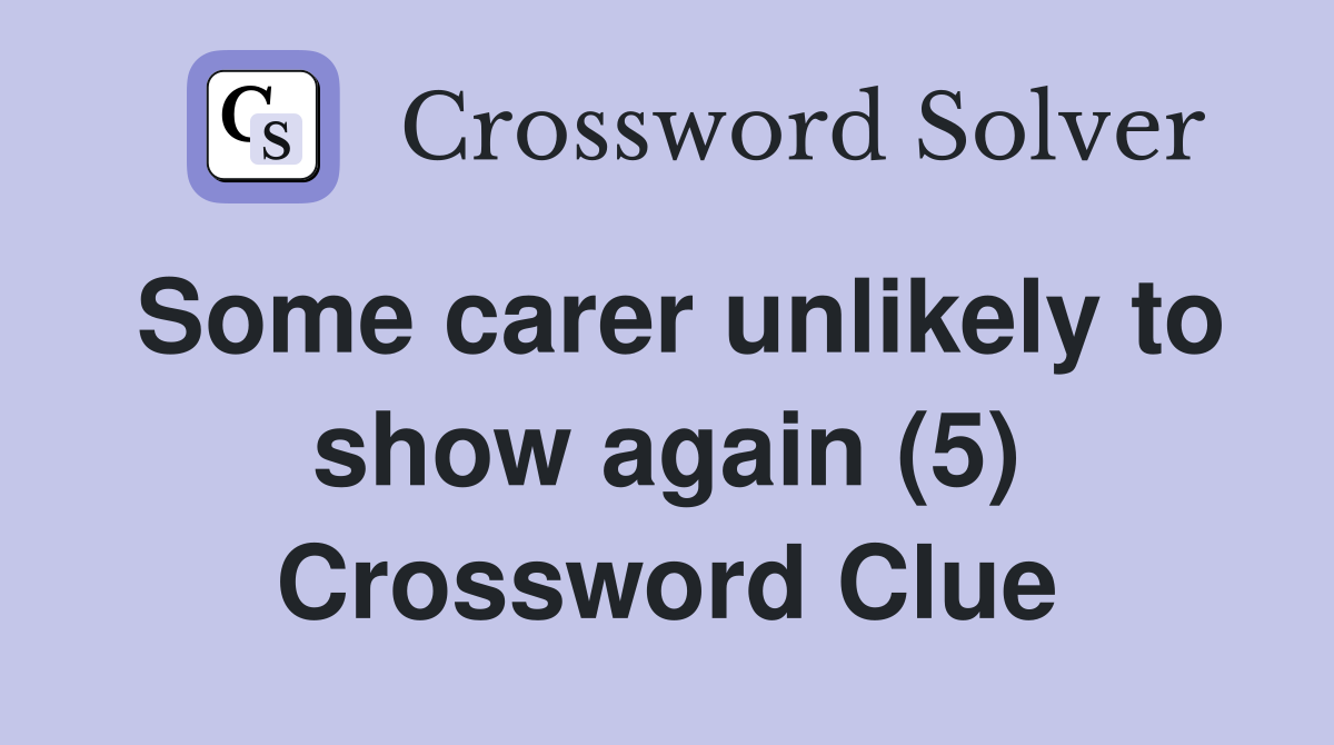 Some carer unlikely to show again (5) Crossword Clue