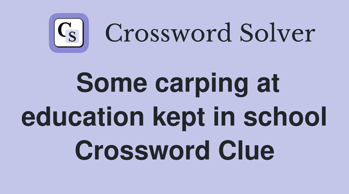 Some carping at education kept in school Crossword Clue