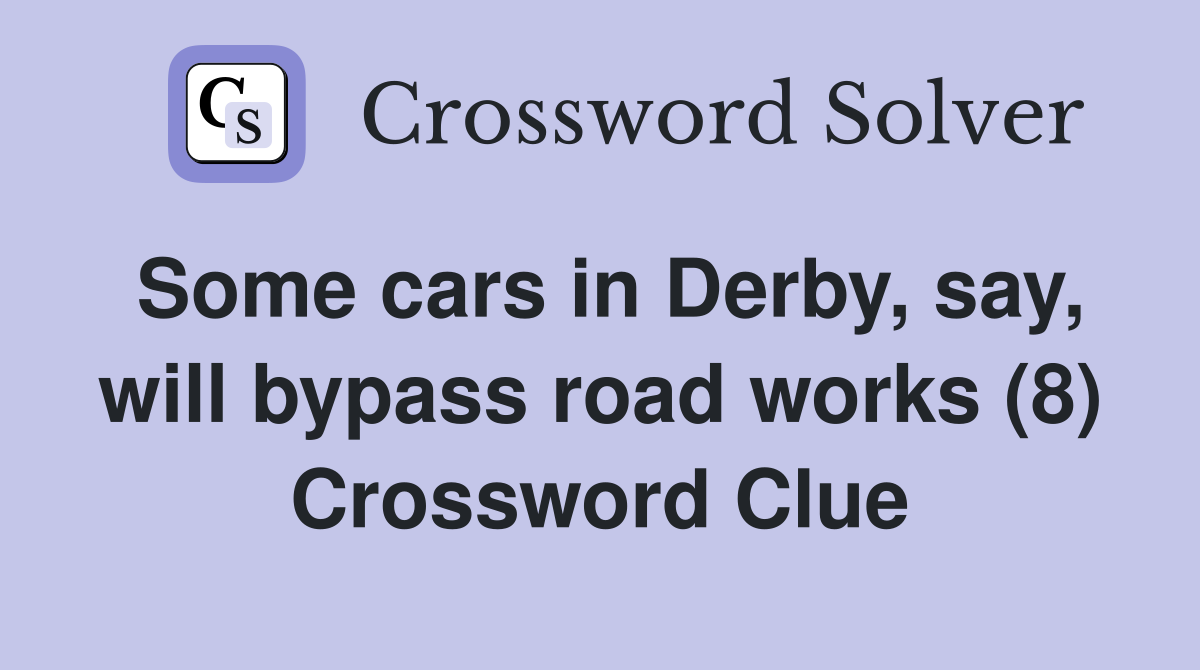 Some cars in Derby, say, will bypass road works (8) Crossword Clue