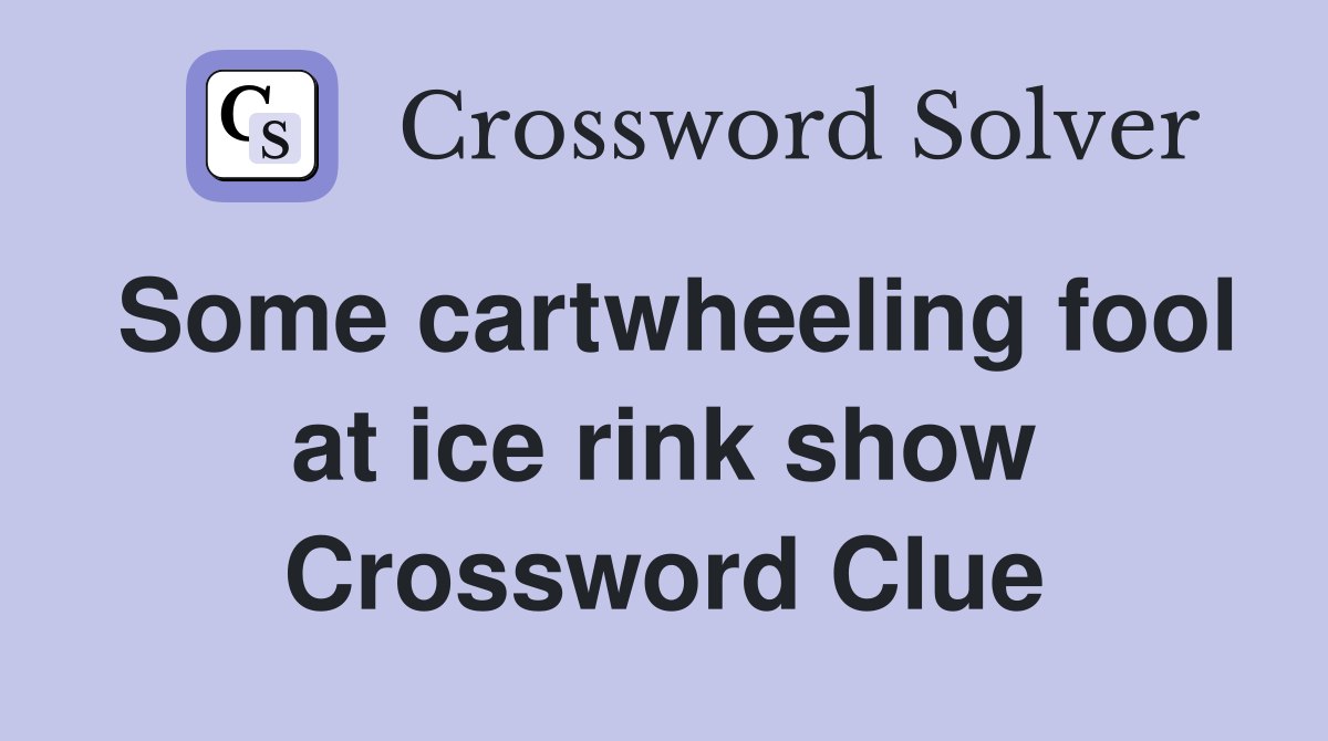 Some cartwheeling fool at ice rink show Crossword Clue