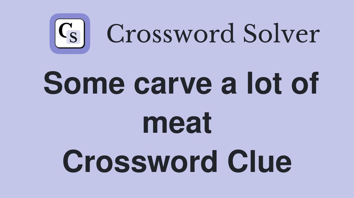Some carve a lot of meat Crossword Clue