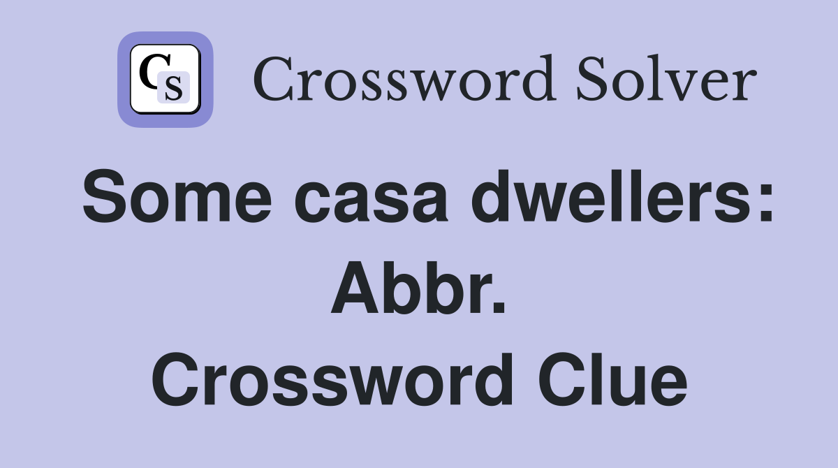 Some casa dwellers: Abbr. Crossword Clue