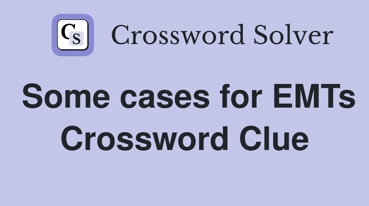 Some cases for EMTs Crossword Clue