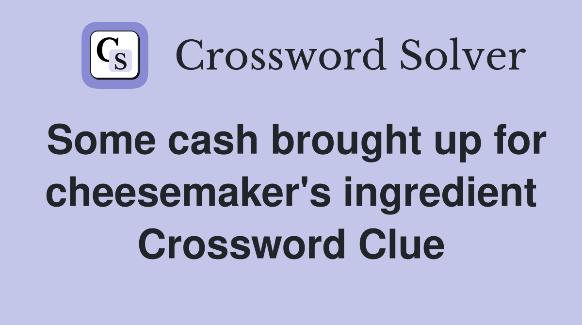 Some cash brought up for cheesemaker's ingredient Crossword Clue