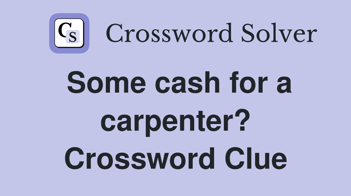 Some cash for a carpenter? Crossword Clue