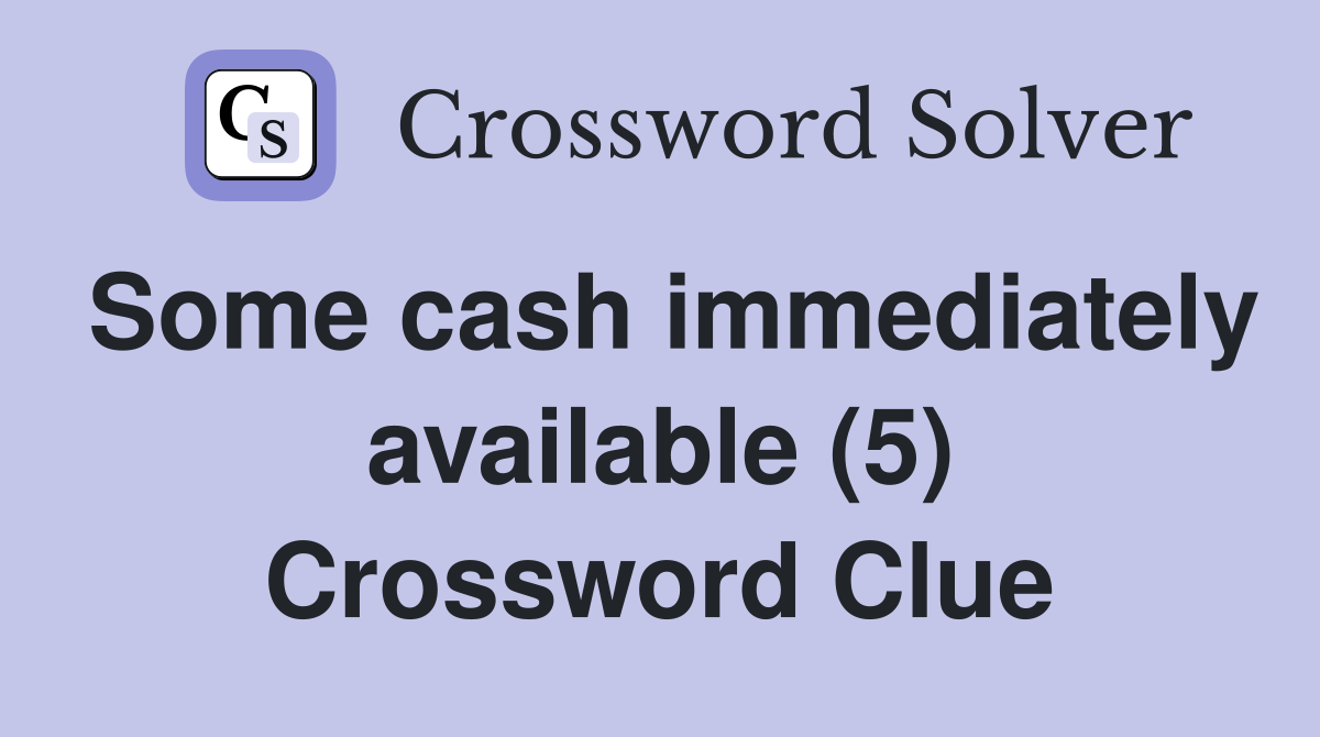 Some cash immediately available (5) Crossword Clue