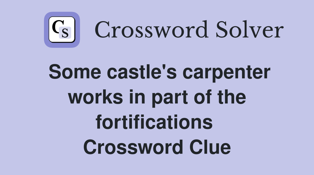 Some castle's carpenter works in part of the fortifications  Crossword Clue