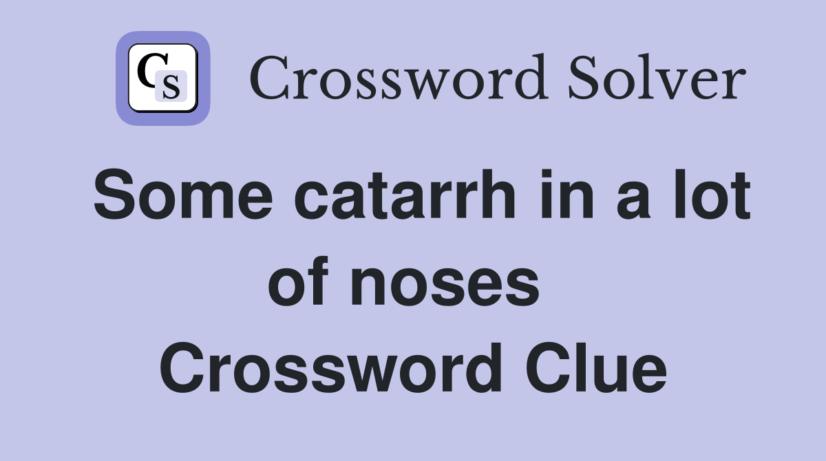 Some catarrh in a lot of noses  Crossword Clue