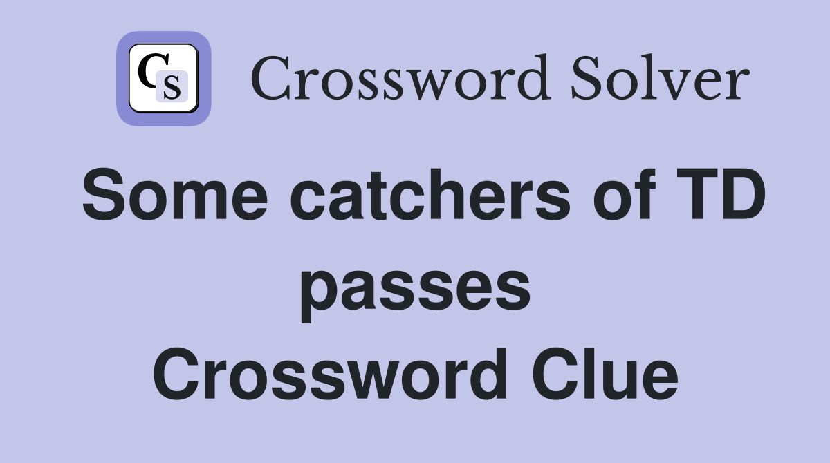Some catchers of TD passes Crossword Clue