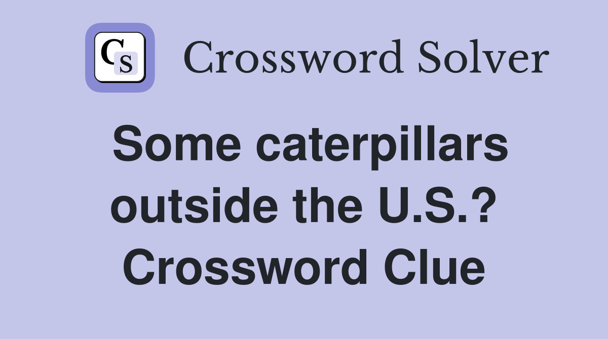 Some caterpillars outside the U.S.? Crossword Clue