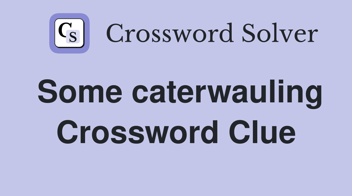 Some caterwauling Crossword Clue