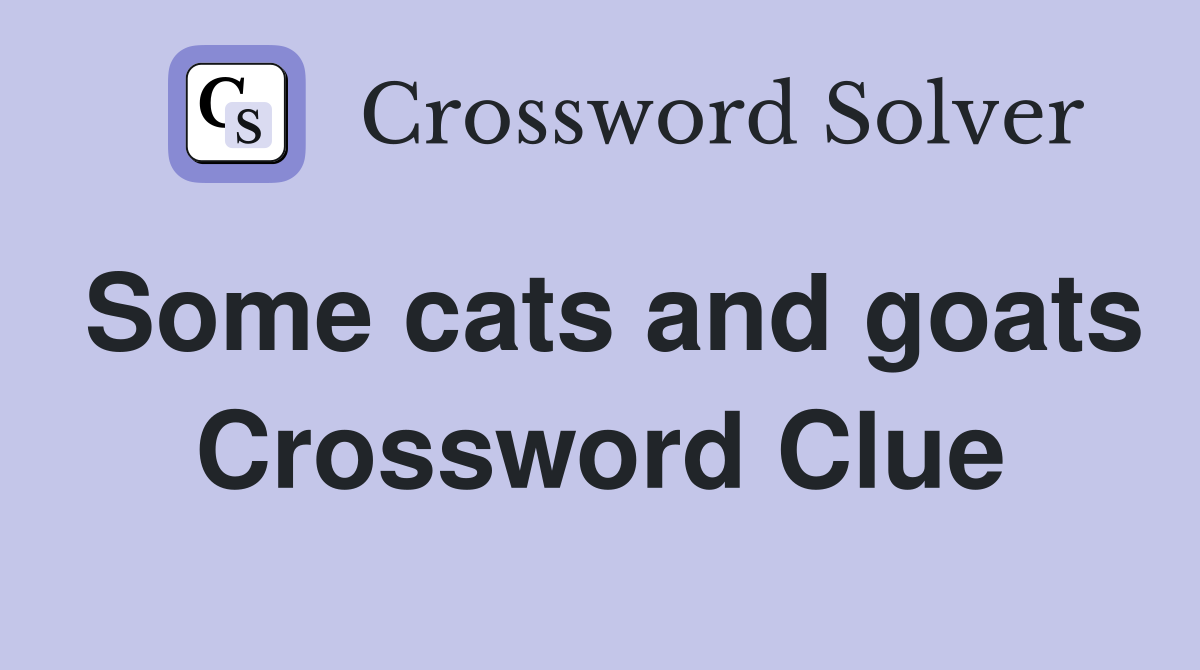 Some cats and goats Crossword Clue