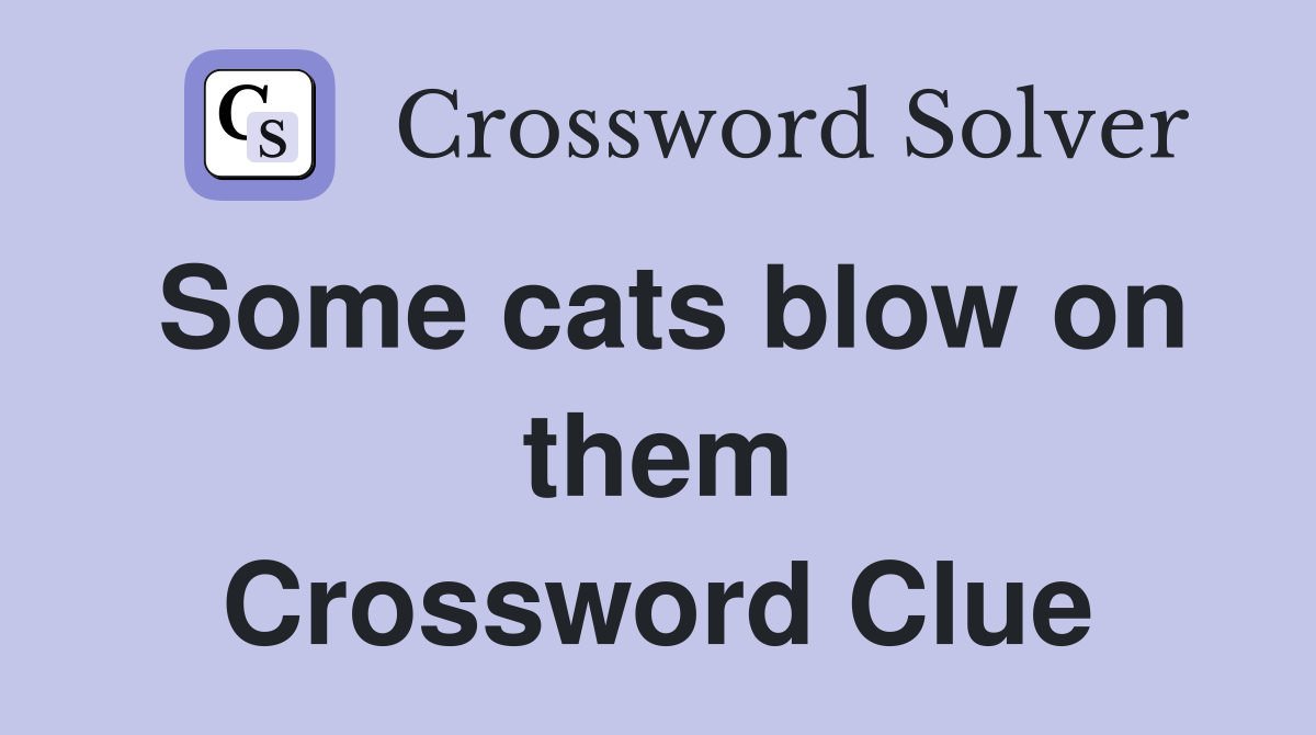 Some cats blow on them Crossword Clue