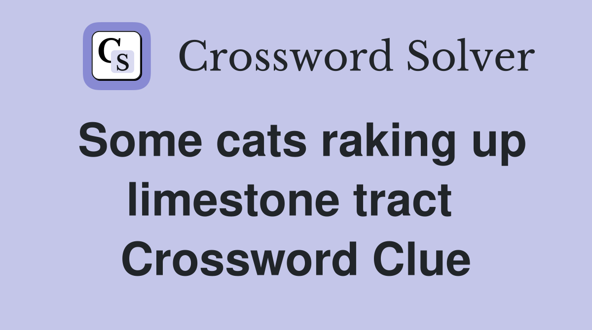 Some cats raking up limestone tract  Crossword Clue