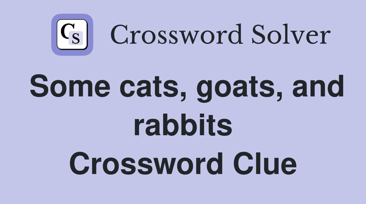 Some cats, goats, and rabbits Crossword Clue