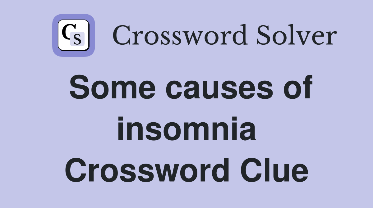 Some causes of insomnia Crossword Clue