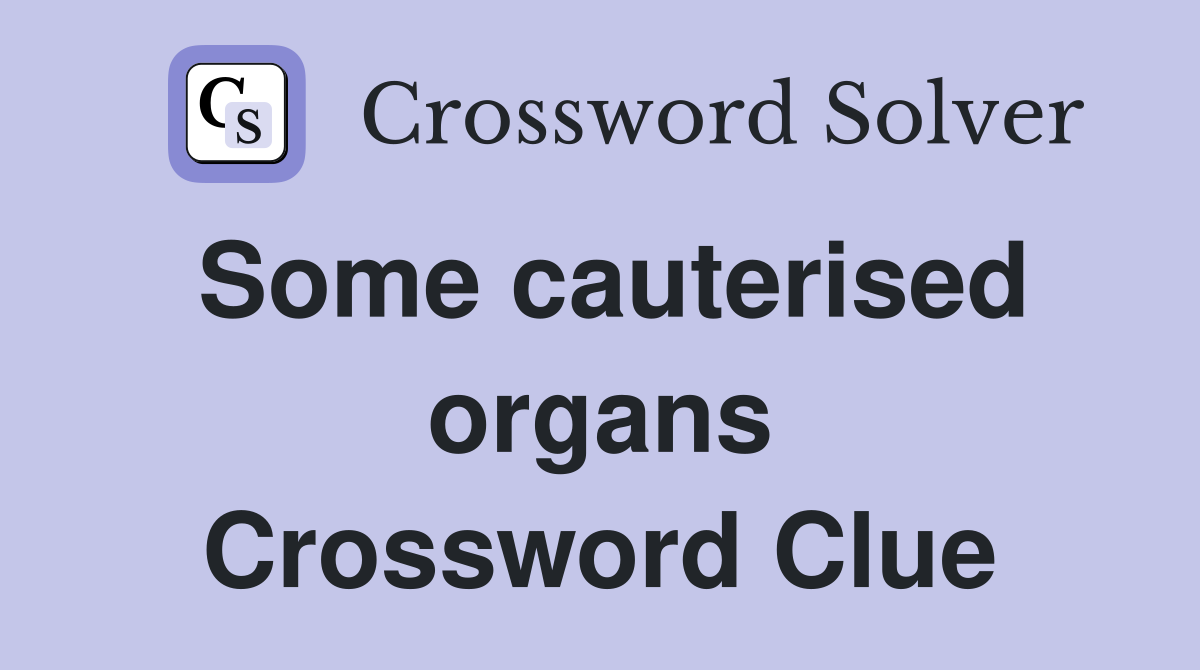 Some cauterised organs Crossword Clue