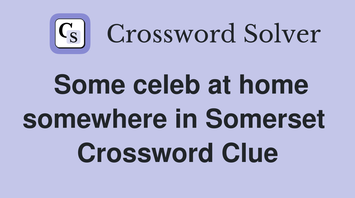 Some celeb at home somewhere in Somerset  Crossword Clue