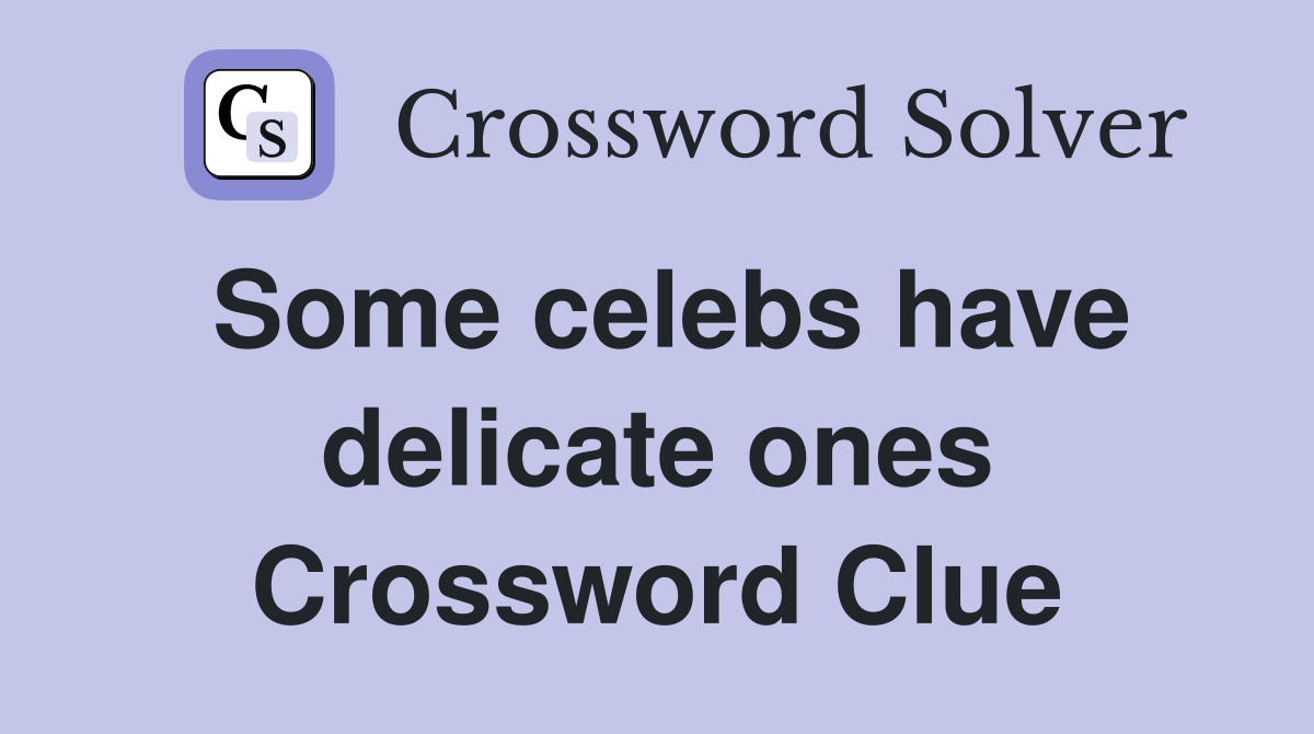 Some celebs have delicate ones Crossword Clue