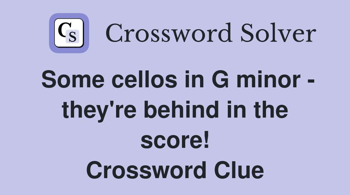 Some cellos in G minor - they're behind in the score! Crossword Clue