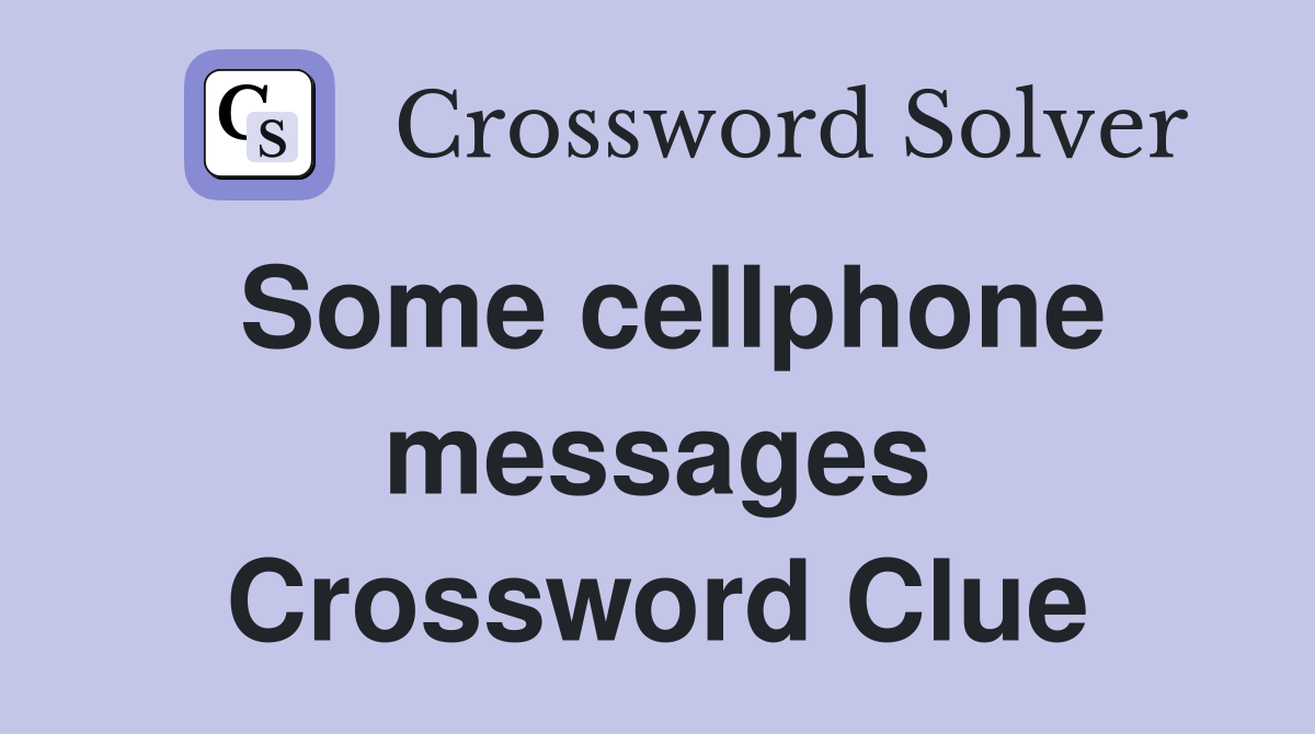 Some cellphone messages Crossword Clue