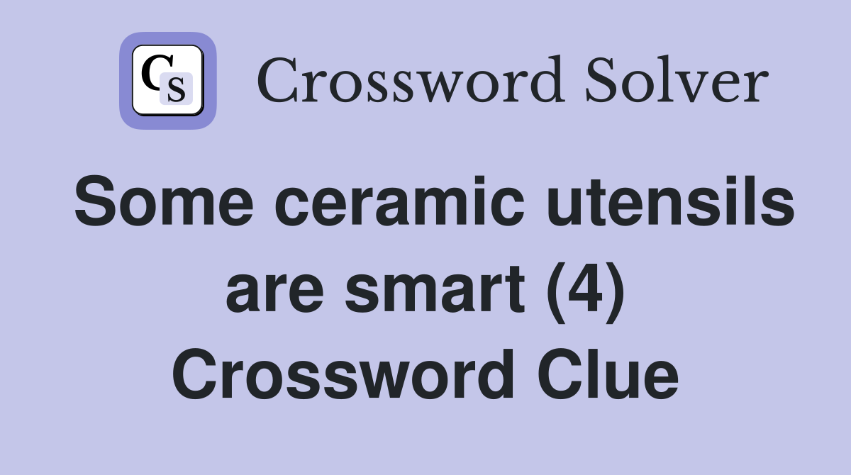 Some ceramic utensils are smart (4) Crossword Clue