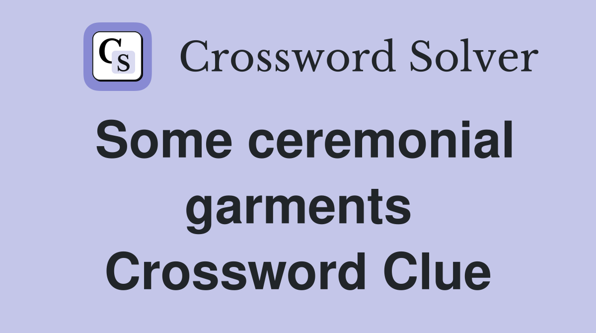 Some ceremonial garments Crossword Clue