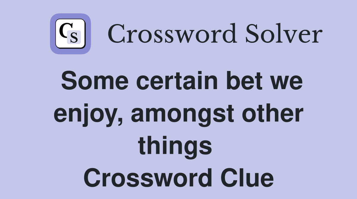 Some certain bet we enjoy, amongst other things  Crossword Clue