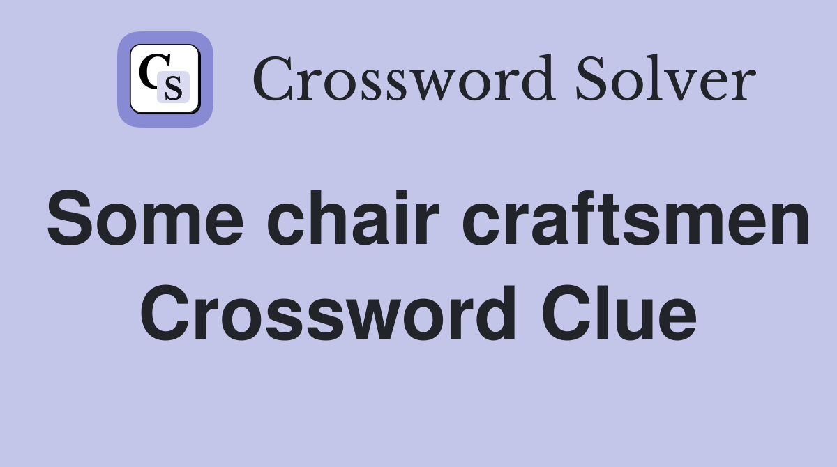 Some chair craftsmen Crossword Clue