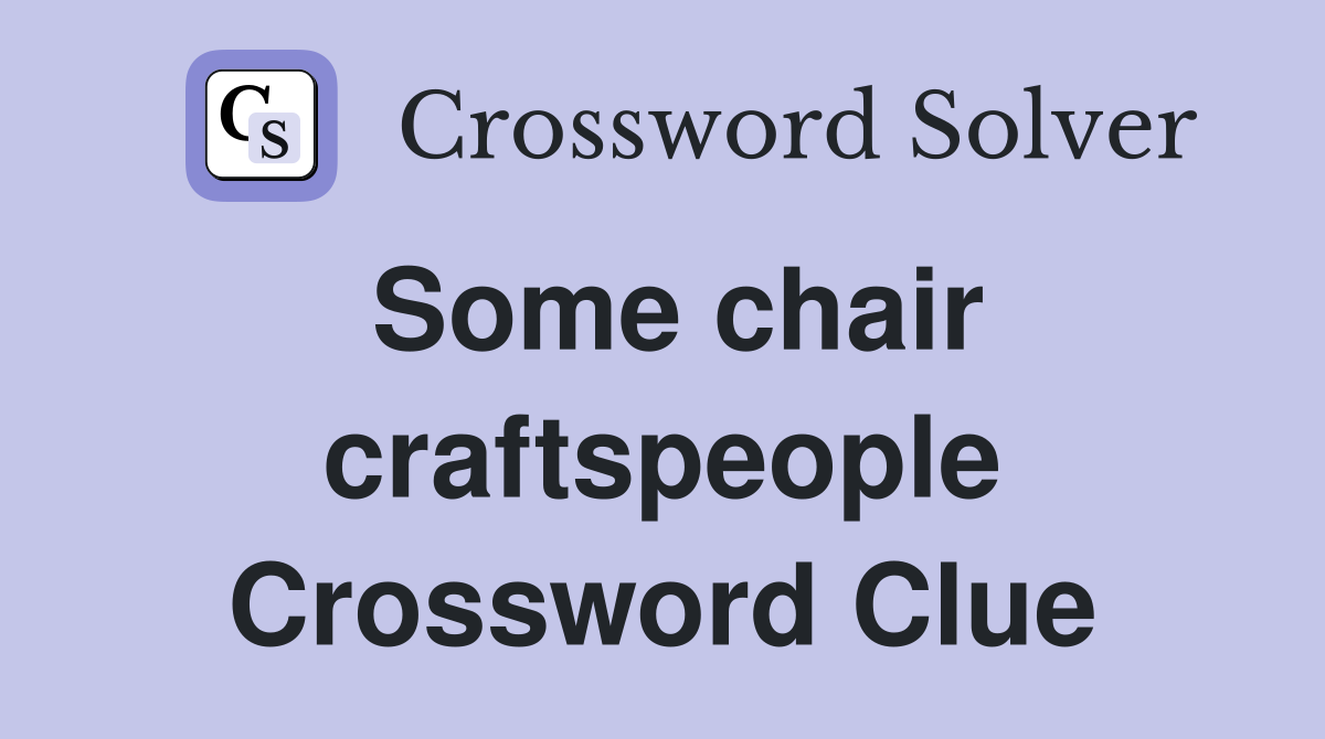 Some chair craftspeople Crossword Clue
