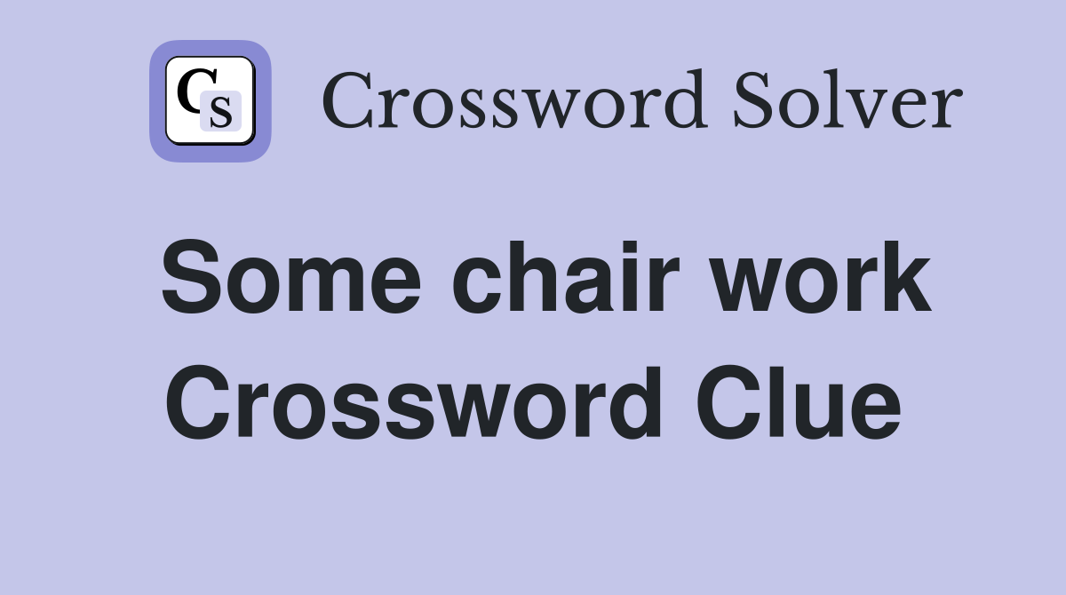 Some chair work Crossword Clue