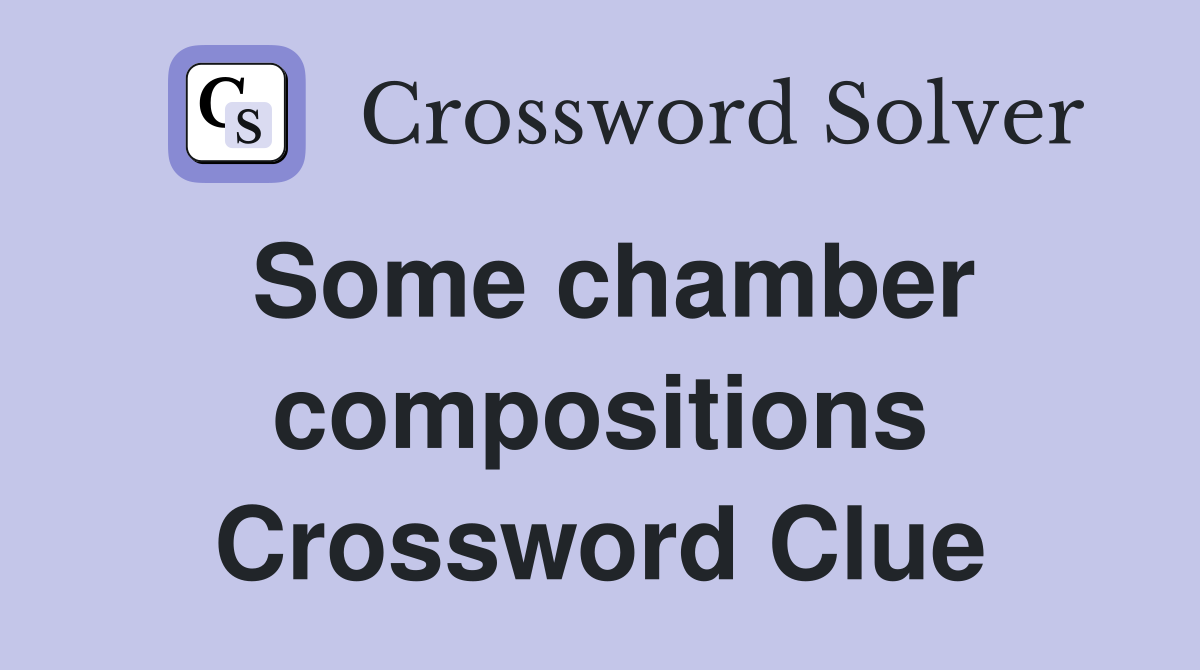 Some chamber compositions Crossword Clue