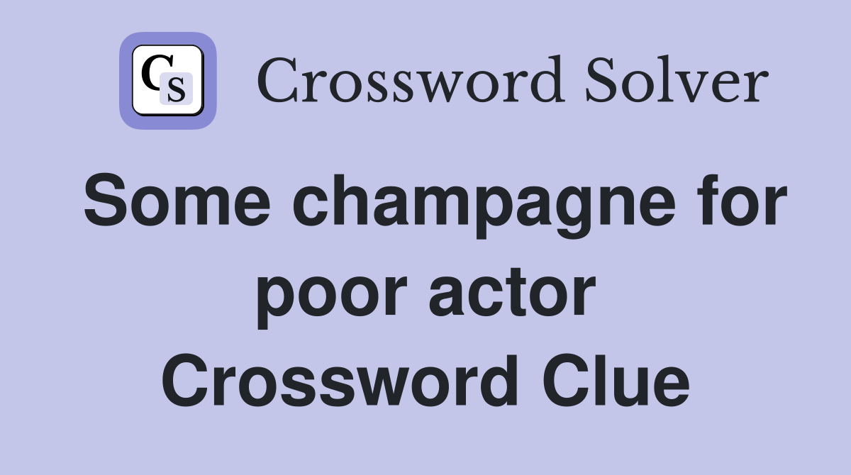 Some champagne for poor actor Crossword Clue