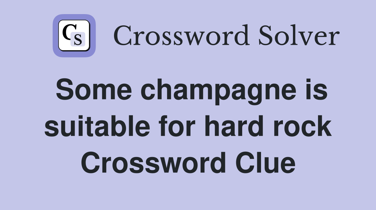 Some champagne is suitable for hard rock Crossword Clue