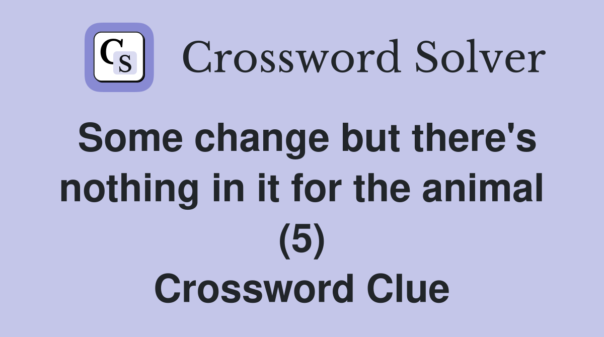 Some change but there's nothing in it for the animal (5) Crossword Clue