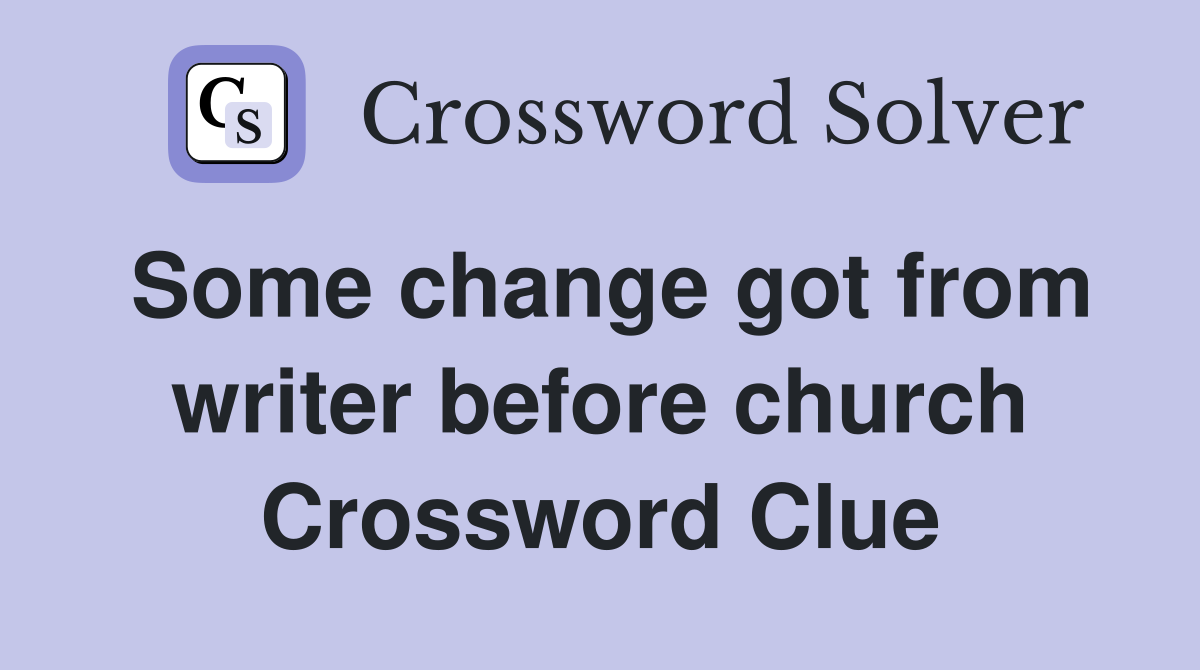 Some change got from writer before church Crossword Clue