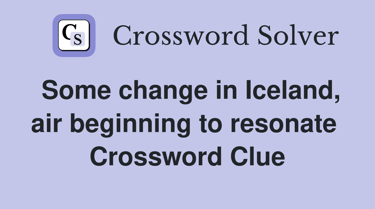 Some change in Iceland, air beginning to resonate  Crossword Clue