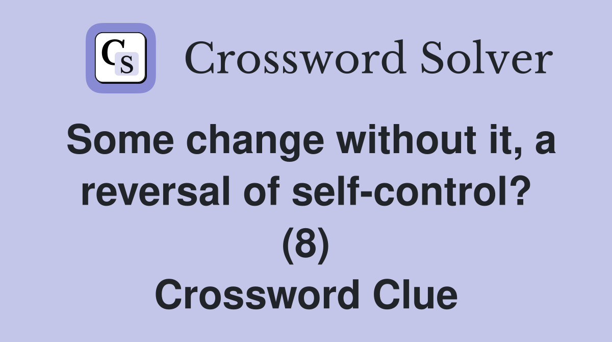 Some change without it, a reversal of self-control? (8) Crossword Clue