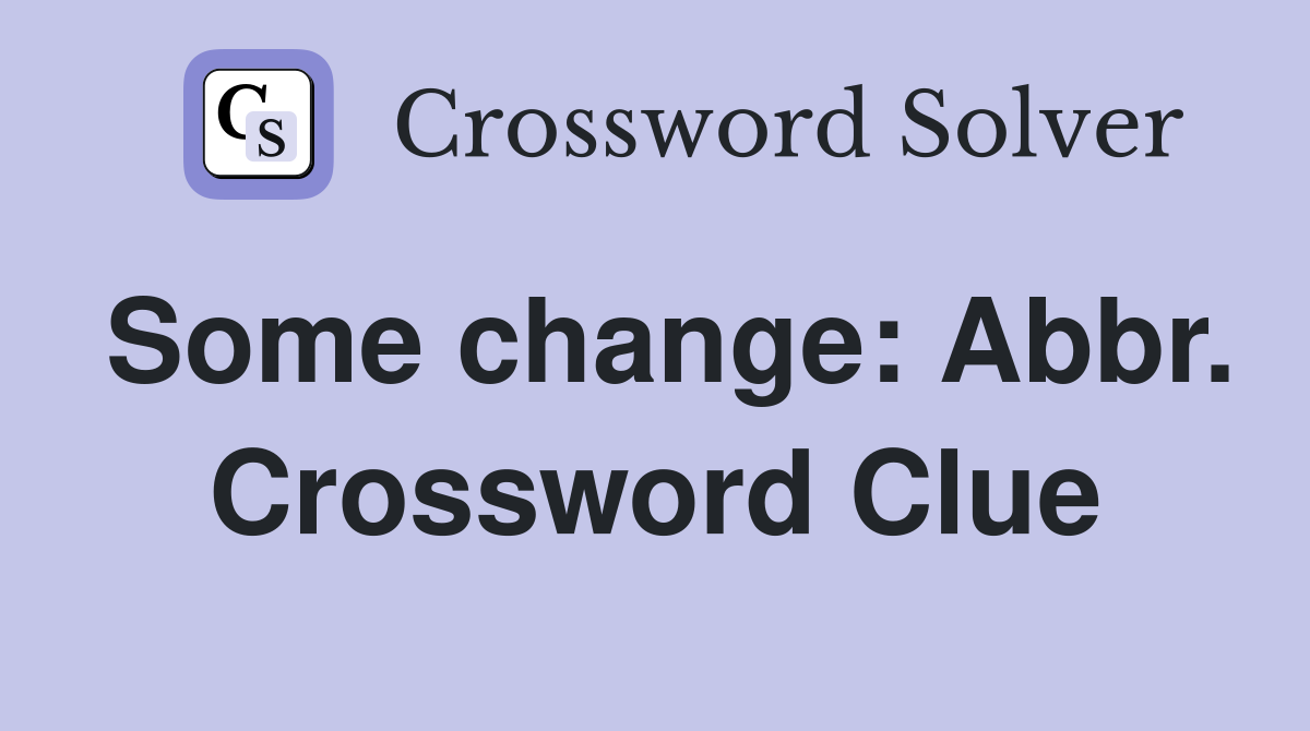 Some change: Abbr. Crossword Clue