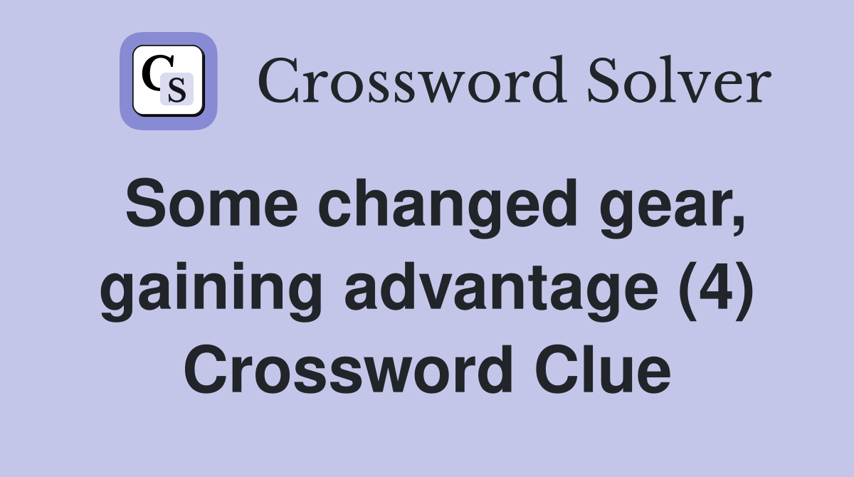 Some changed gear, gaining advantage (4) Crossword Clue