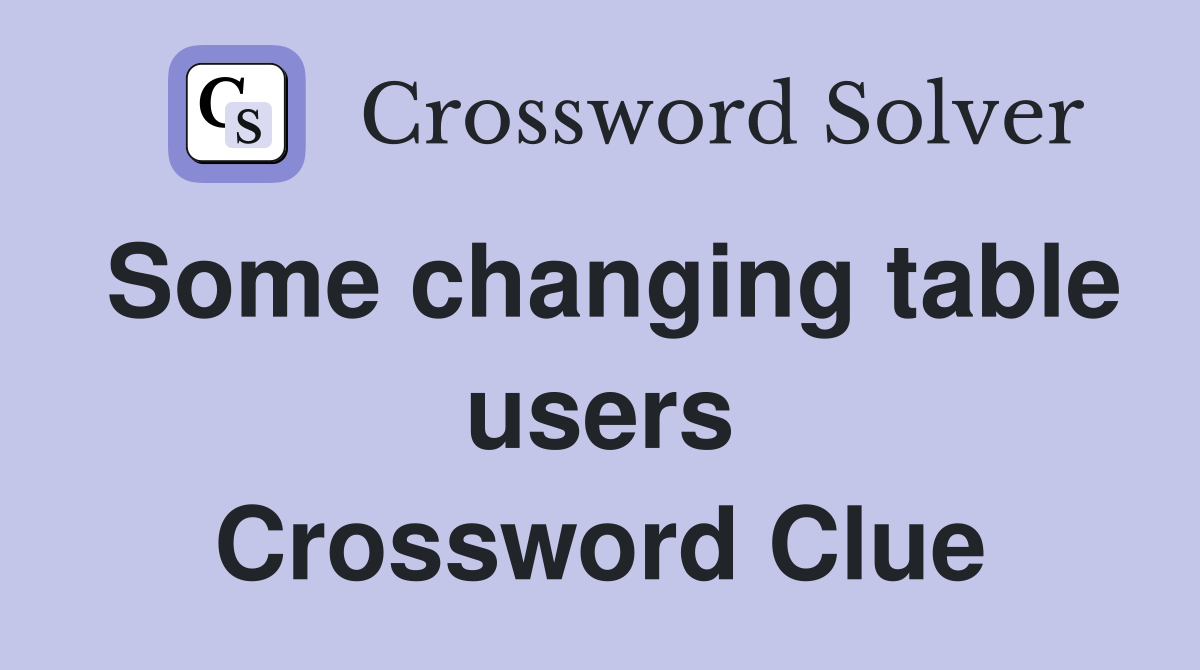 Some changing table users Crossword Clue