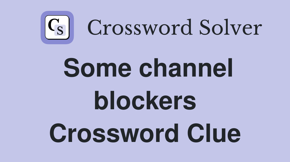 Some channel blockers Crossword Clue